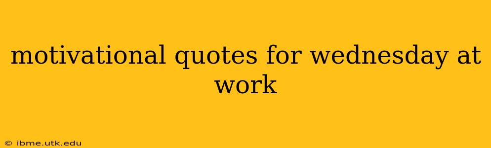 motivational quotes for wednesday at work