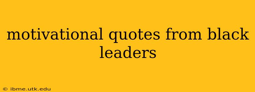 motivational quotes from black leaders