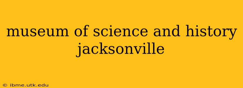 museum of science and history jacksonville