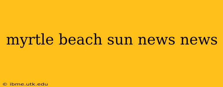 myrtle beach sun news news