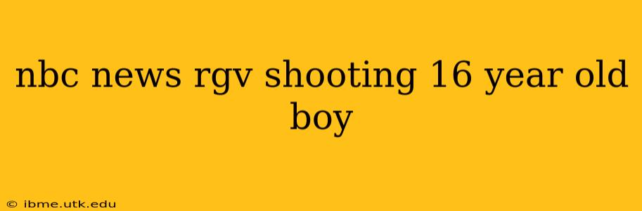 nbc news rgv shooting 16 year old boy