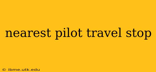 nearest pilot travel stop