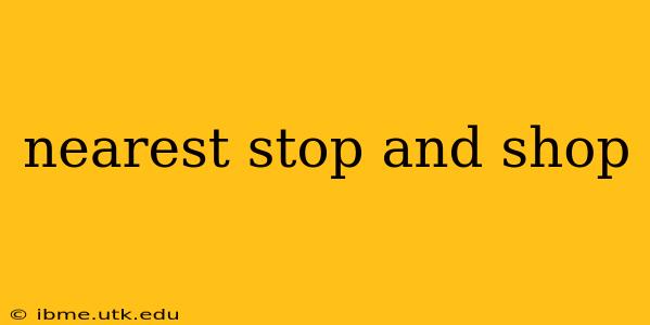 nearest stop and shop