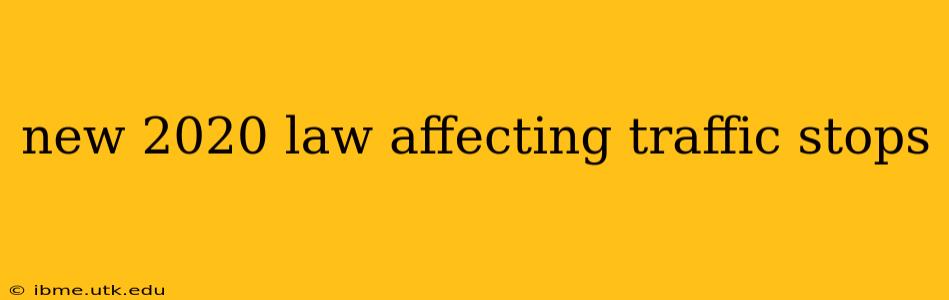 new 2020 law affecting traffic stops