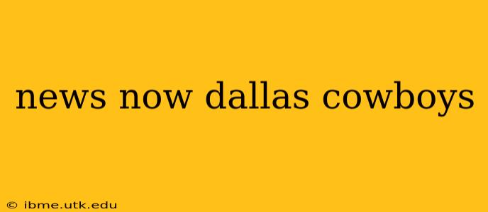 news now dallas cowboys