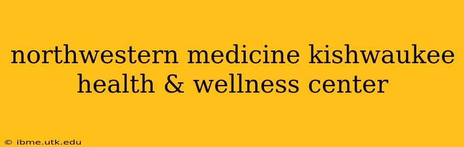 northwestern medicine kishwaukee health & wellness center