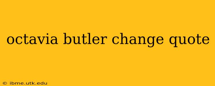 octavia butler change quote