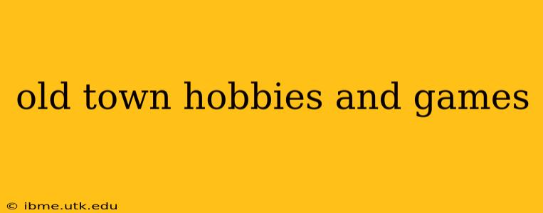 old town hobbies and games
