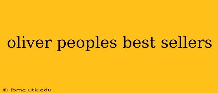 oliver peoples best sellers