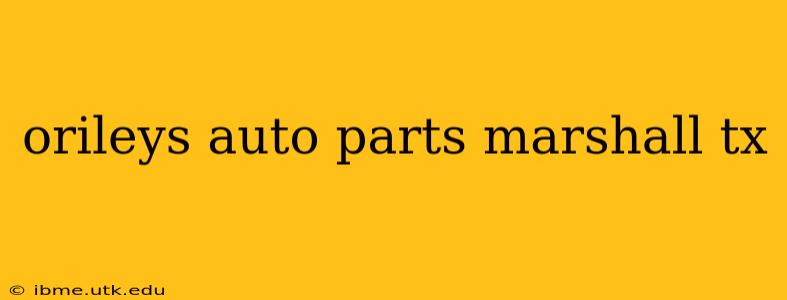 orileys auto parts marshall tx