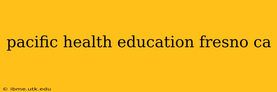 pacific health education fresno ca