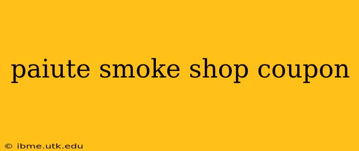 paiute smoke shop coupon