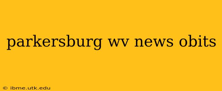parkersburg wv news obits