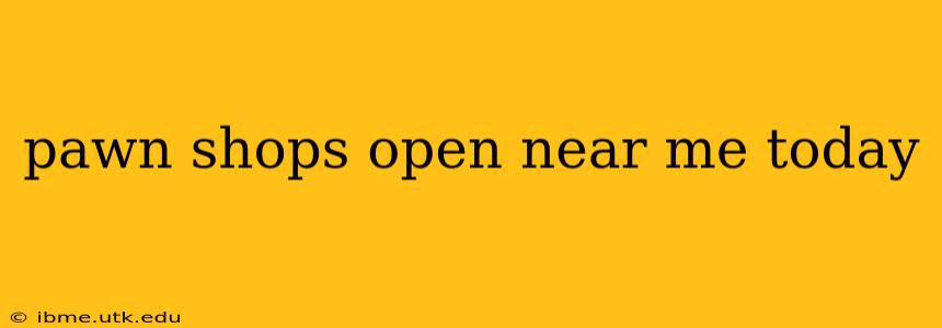 pawn shops open near me today