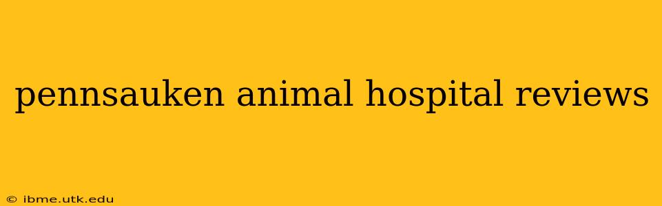 pennsauken animal hospital reviews