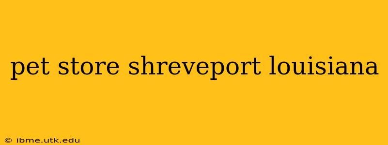 pet store shreveport louisiana