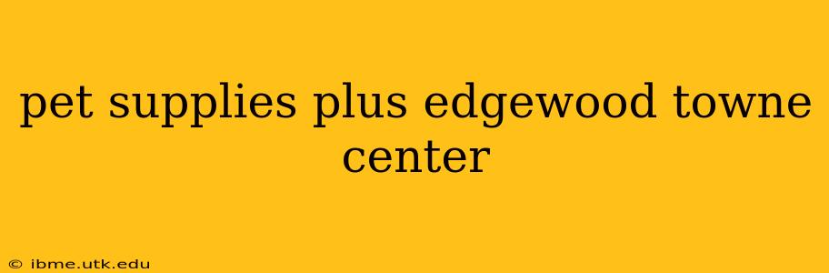 pet supplies plus edgewood towne center