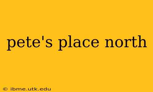 pete's place north