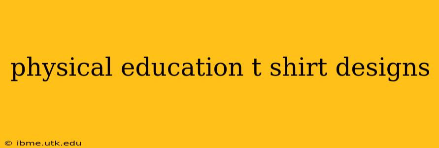 physical education t shirt designs