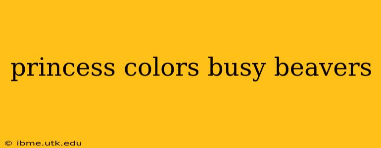princess colors busy beavers