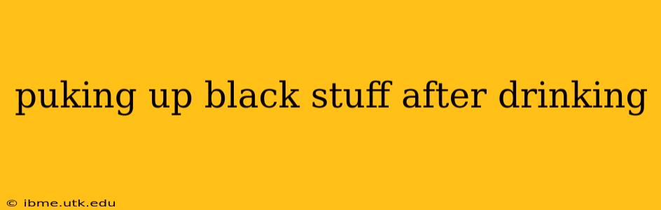 puking up black stuff after drinking