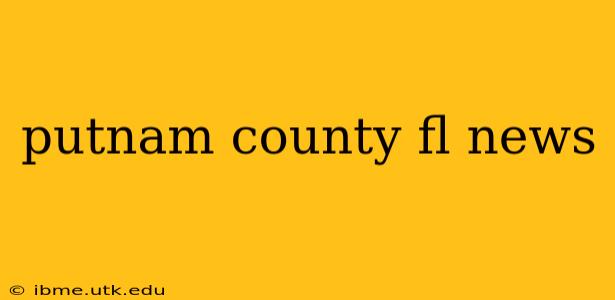putnam county fl news