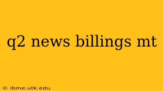 q2 news billings mt