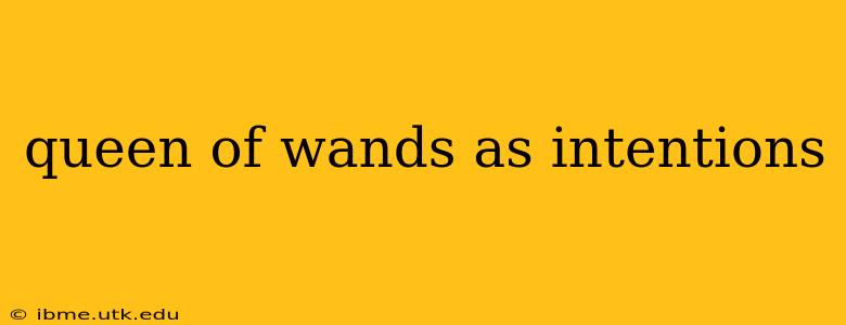 queen of wands as intentions