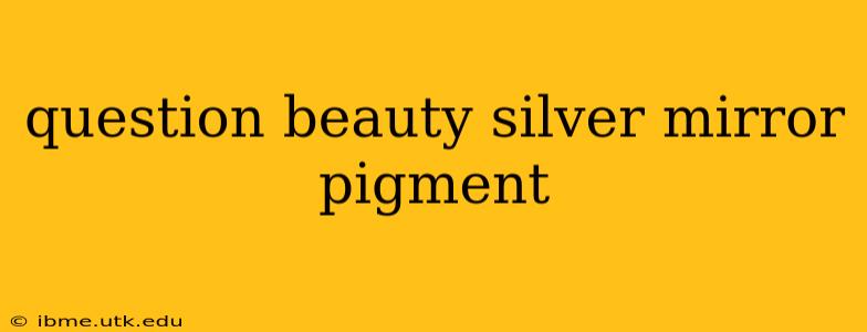 question beauty silver mirror pigment