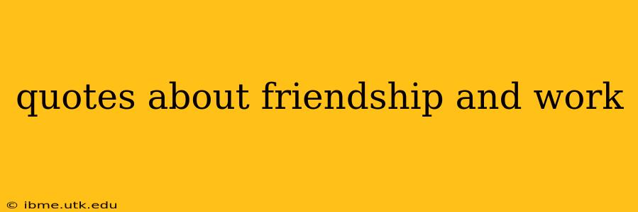 quotes about friendship and work
