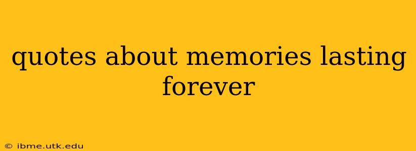 quotes about memories lasting forever