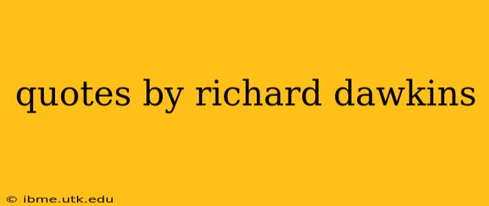 quotes by richard dawkins