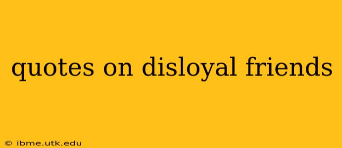 quotes on disloyal friends