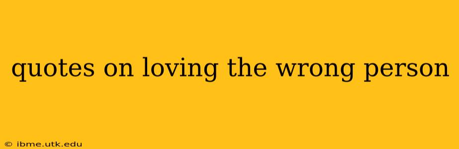 quotes on loving the wrong person