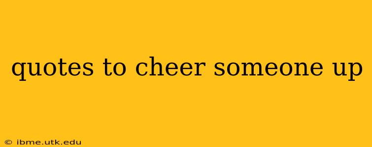 quotes to cheer someone up