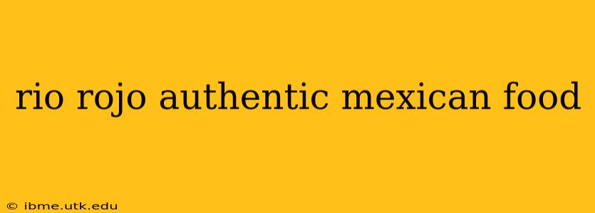 rio rojo authentic mexican food