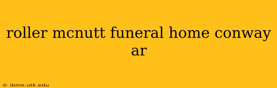 roller mcnutt funeral home conway ar