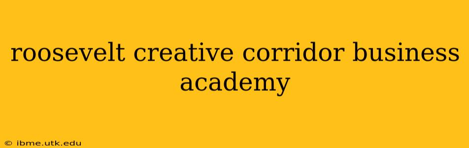 roosevelt creative corridor business academy
