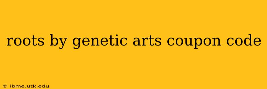 roots by genetic arts coupon code