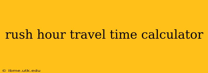 rush hour travel time calculator