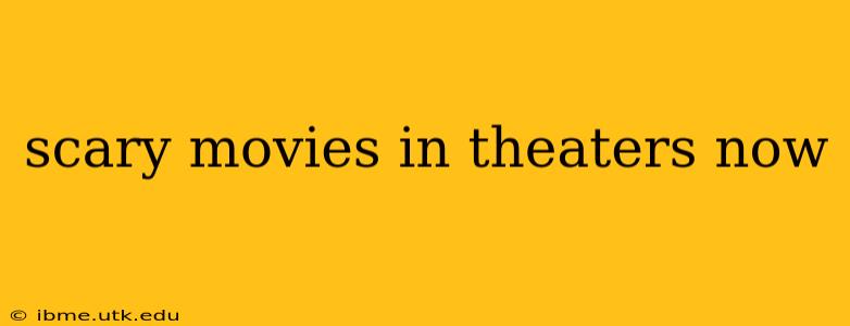 scary movies in theaters now