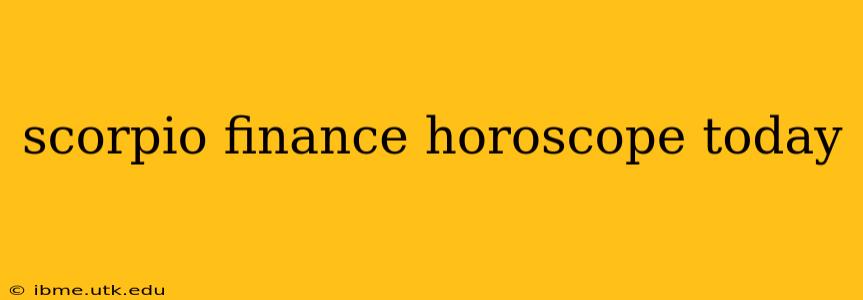 scorpio finance horoscope today