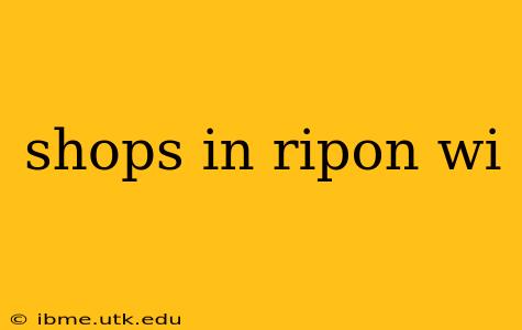 shops in ripon wi