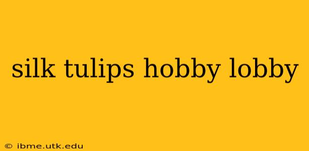 silk tulips hobby lobby