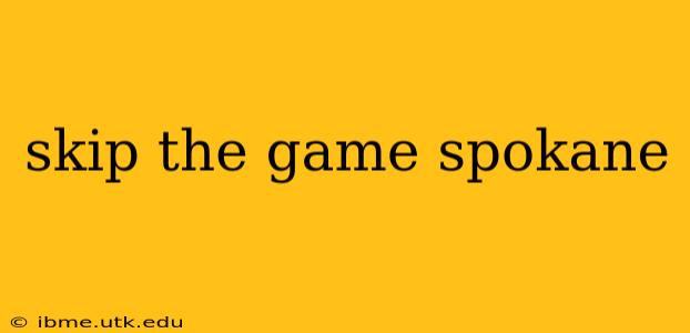 skip the game spokane
