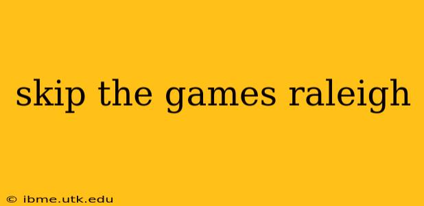 skip the games raleigh