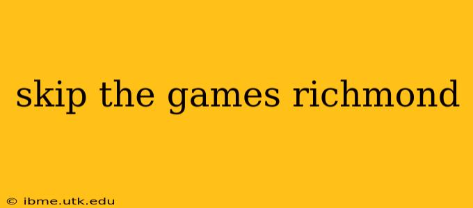 skip the games richmond