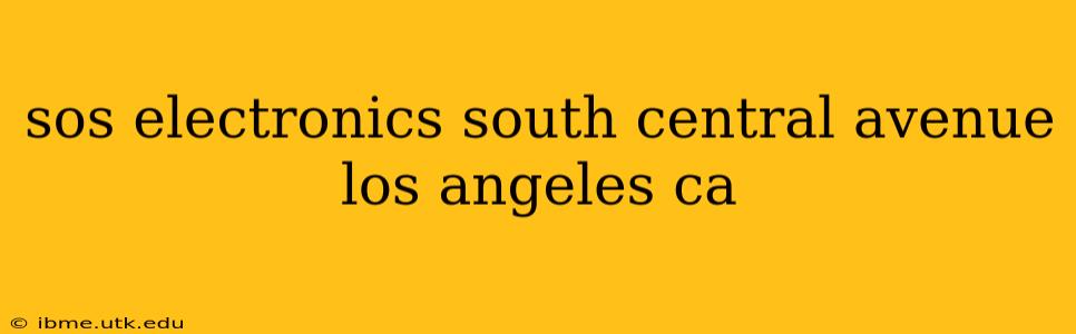 sos electronics south central avenue los angeles ca