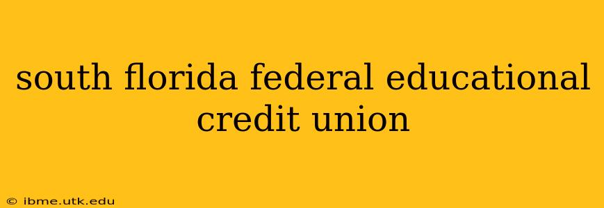 south florida federal educational credit union