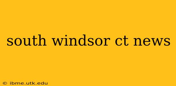 south windsor ct news